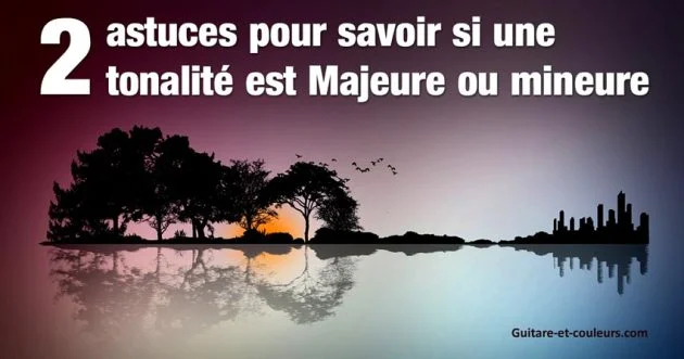 Comment savoir si une tonalité est Majeure ou mineure ? Voici deux astuces sans prise de tête…