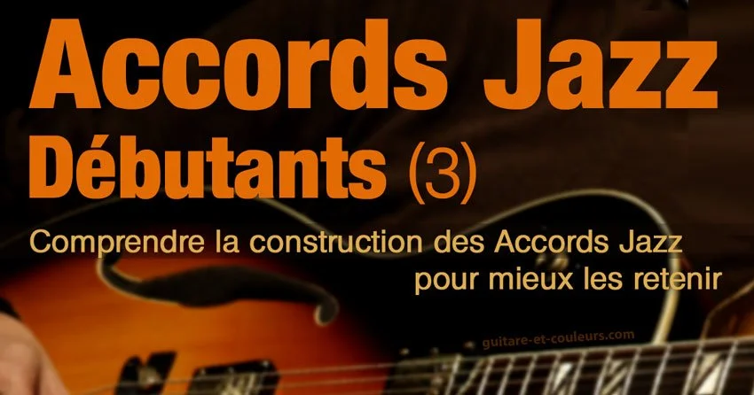 Accords Jazz Débutants (3). Comprendre la construction des Accords Jazz pour mieux les retenir.