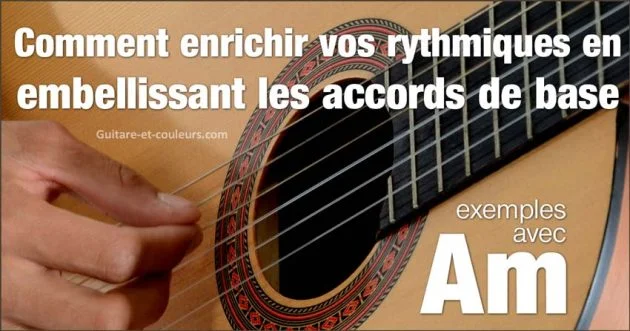 Comment enrichir vos rythmiques en embellissant les accords de base (suite). Exemples avec Am.