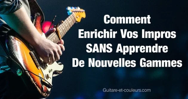 Comment enrichir vos improvisations SANS apprendre de nouvelles gammes !