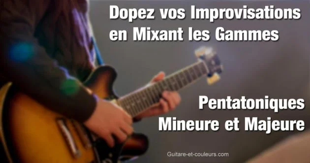 Dopez vos Improvisations en Mixant les Gammes Pentatoniques Mineure et Majeure
