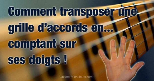 Comment transposer une grille d’accord en… comptant sur ses doigts !