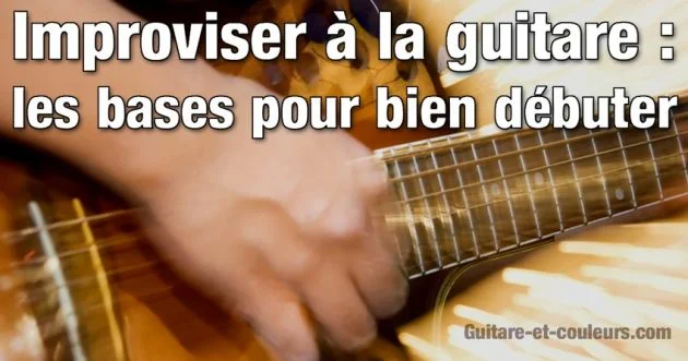 Improviser à la guitare : les bases pour bien débuter