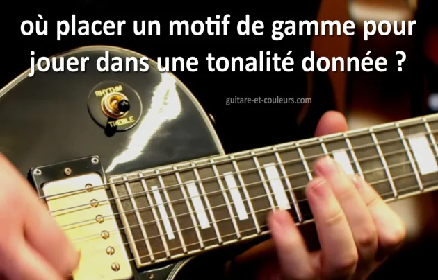 Comment savoir où placer un motif de gamme sur le manche pour jouer dans une tonalité donnée ?
