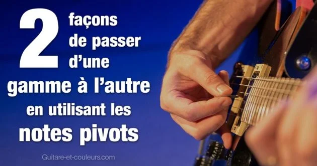 2 façons (la "douce" et la "pimentée") de passer d'une gamme à l'autre en utilisant les notes pivots